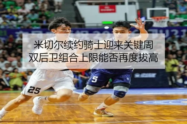 米切尔续约骑士迎来关键周 双后卫组合上限能否再度拔高